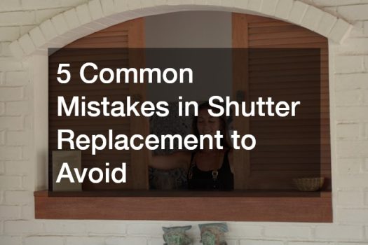 5 Common Mistakes in Shutter Replacement to Avoid